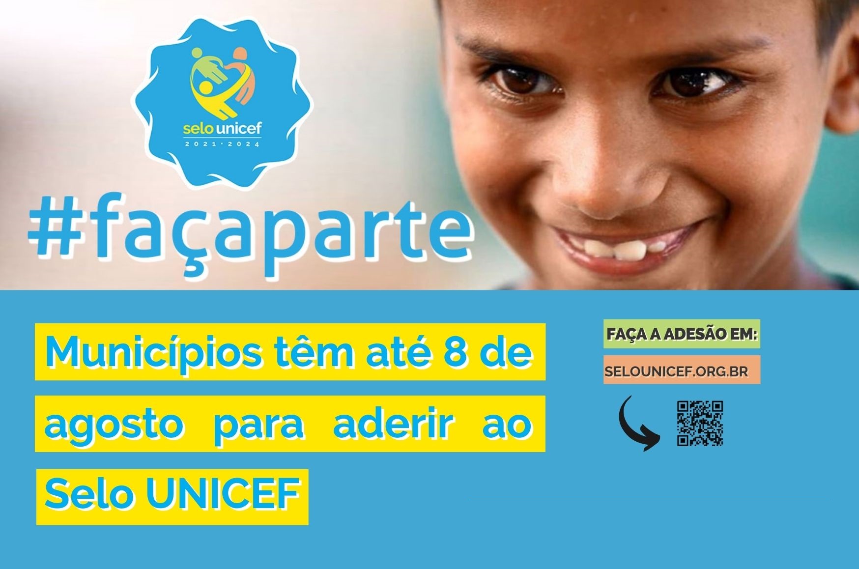 Imagem mostra garoto sorrindo, logomarca do Selo UNICEF e a hashtag #FaçaParte. Abaixo, temos o texto "Municípios têm até o dia 8 de agosto para aderir ao Selo UNICEF", seguido de "Faça a adesão em www.selounicef.org.br" 