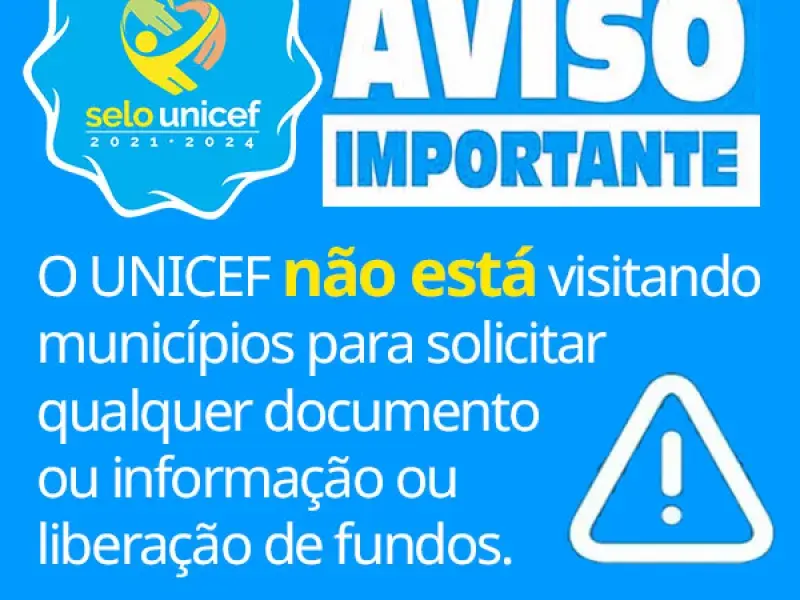 ALERTA: O UNICEF não está visitando municípios para solicitar qualquer documento ou informação ou liberação de fundos.