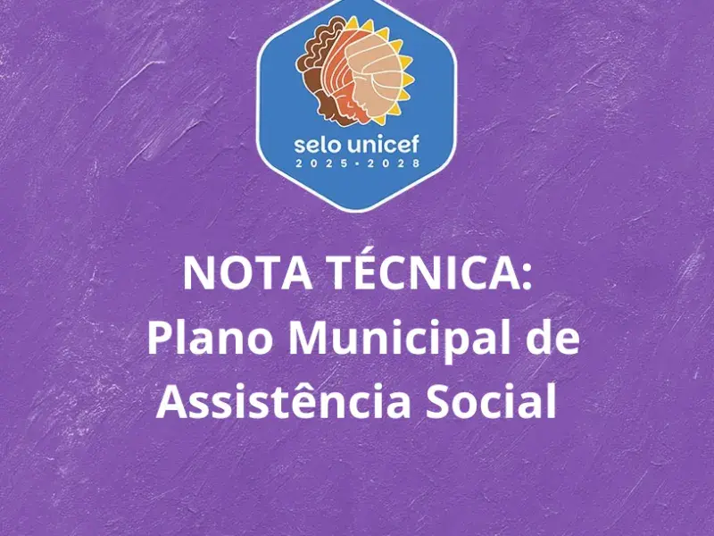 UNICEF publica nota técnica esclarecendo como fazer o Plano Municipal de Assistência Social
