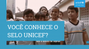 Um grupo de crianças sorri e olha para a frente. Há a frase 'Você conhece o Selo UNICEF?'
