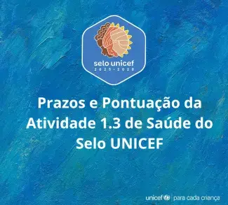 Prazos e Pontuação da Atividade 1.3 de Saúde do Selo UNICE