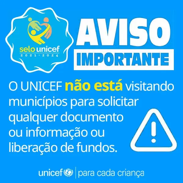 ALERTA: O UNICEF não está visitando municípios para solicitar qualquer documento ou informação ou liberação de fundos.